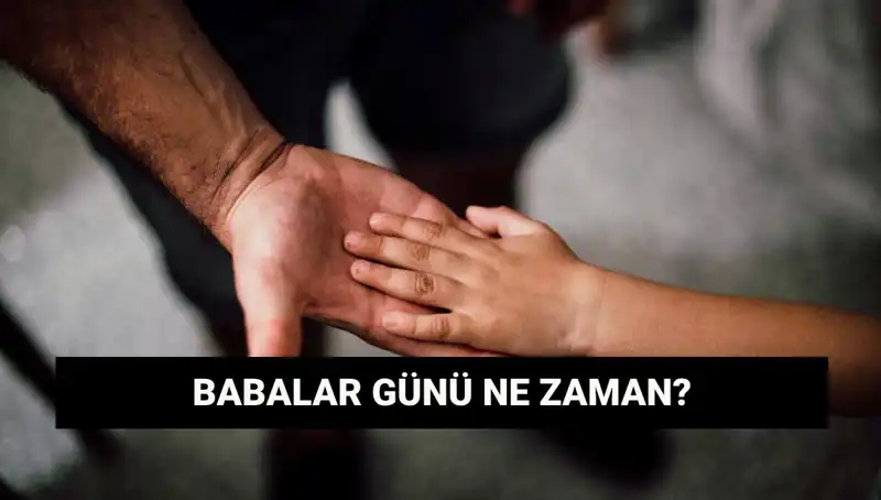 Babalar Günü 2025'te Ne Zaman? Tarihçesi ile Anlamı