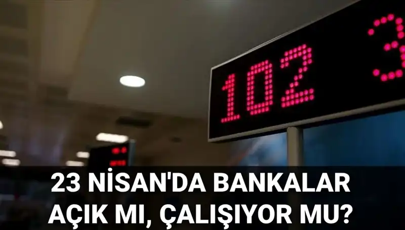 Türkiye'de 23 Nisan'da Bankalar Açık mı, Kapalı mı?