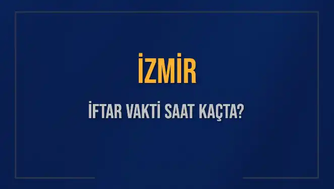 İzmir'de İftar Vakti Ne Zaman? Tüm Detaylar Bu Haberimizde