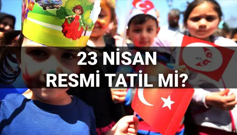 23 Nisan Resmi Tatil Mi? 2025 Takviminde Okulların Durumu Nedir?