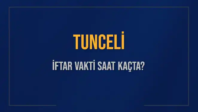 Tunceli İftar Vakti ve Akşam Ezanı: Gözler Saatlerde!