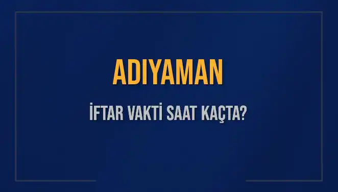 Adıyaman'da İftar Vakti Nedir? Bugün Kaçta Başlıyor?