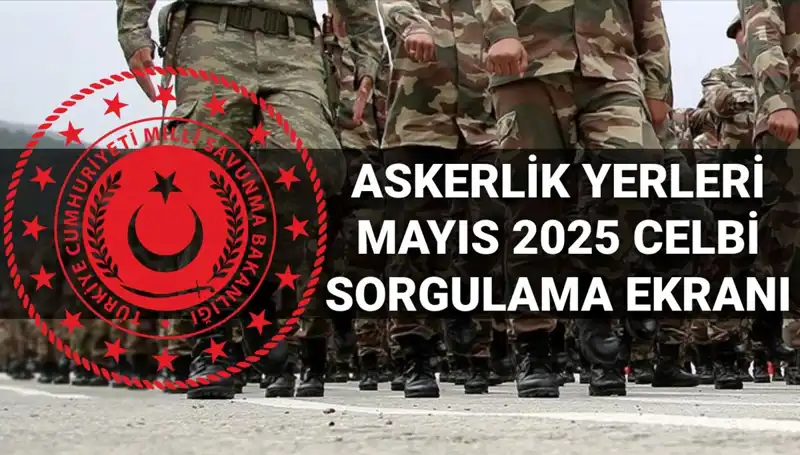 Mayıs Celbi Askerlik Yerleri Açıklandı: Sorgulama Ekranı ile Detaylar Burada!