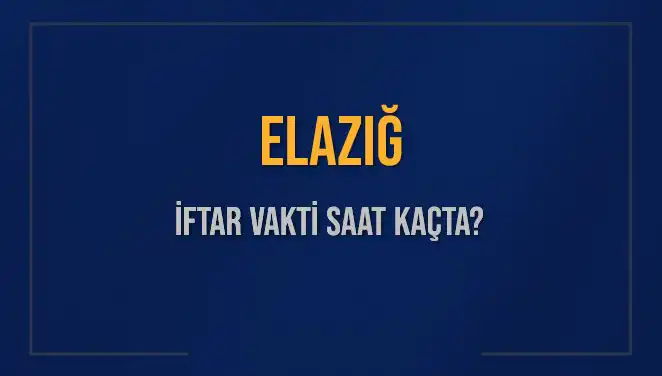 Elazığ İftar Saatleri: Bugün Kaçta İftar Yapacağız?