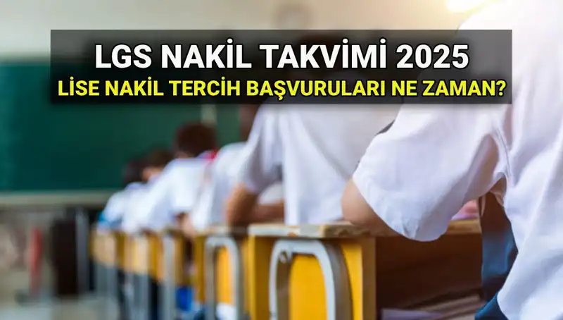 2025 LGS Nakil Başvuruları: Lise 1. ve 2. Nakil Süreci Hakkında Bilmeniz Gerekenler