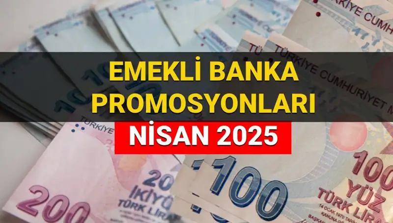 2025 Nisan'da Emekli Banka Promosyon Ödemelerinde Son Durum: Hangi Banka Ne Kadar Verecek?