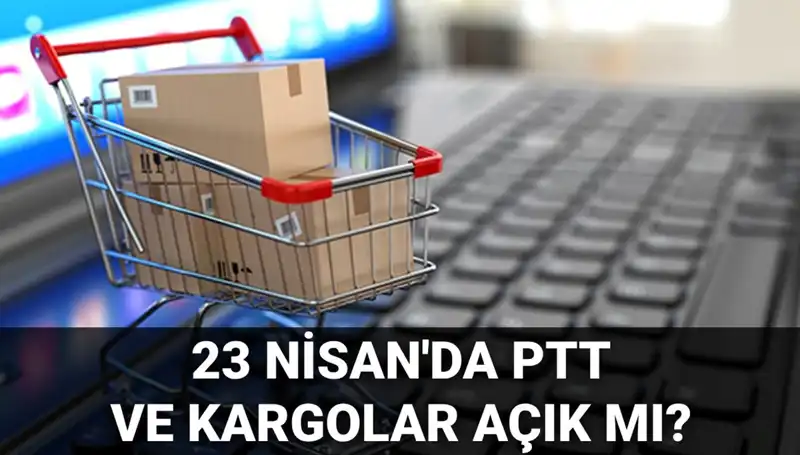 23 Nisan’da PTT ve Kargolar Açık mı? Öğrenmek İçin Tıklayın!