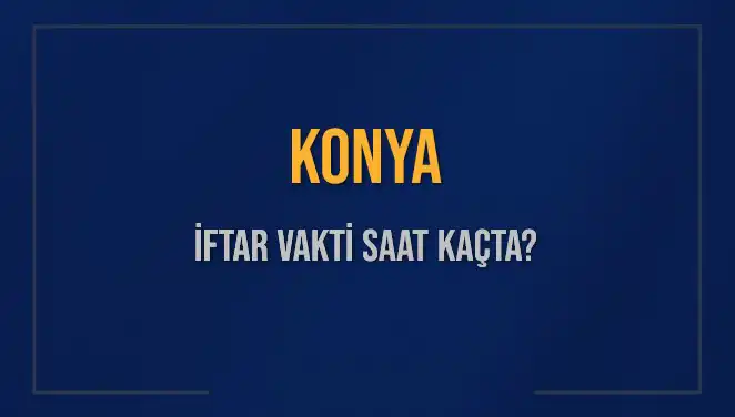 Konya İftar Vakti Hakkında Bilgi Almak İçin Tıklayın!