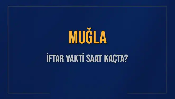 Muğla'da İftar Vakti ve Akşam Ezanı Zamanı Hakkında Her Şey