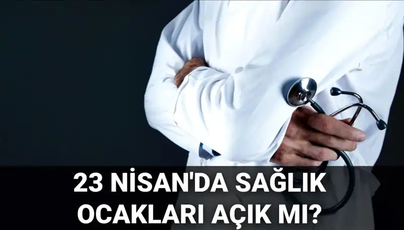 23 Nisan'da Sağlık Hizmetleri: Sağlık Ocakları ve Hastaneler Açık mı?