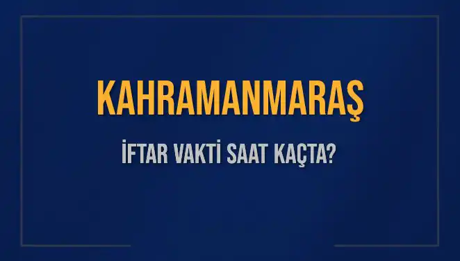 Kahramanmaraş İftar Vaktine Az Kaldı: Saat Kaçta Okunacak?