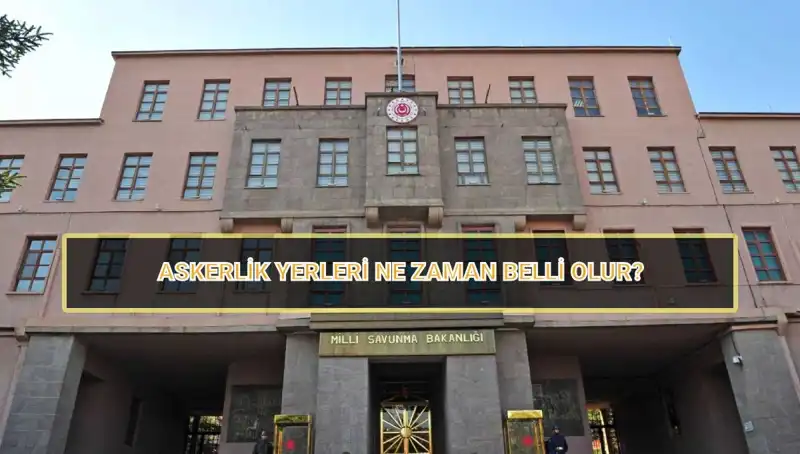 2025 Mayıs Celbi Askerlik Yerleri Ne Zaman Belli Olacak?