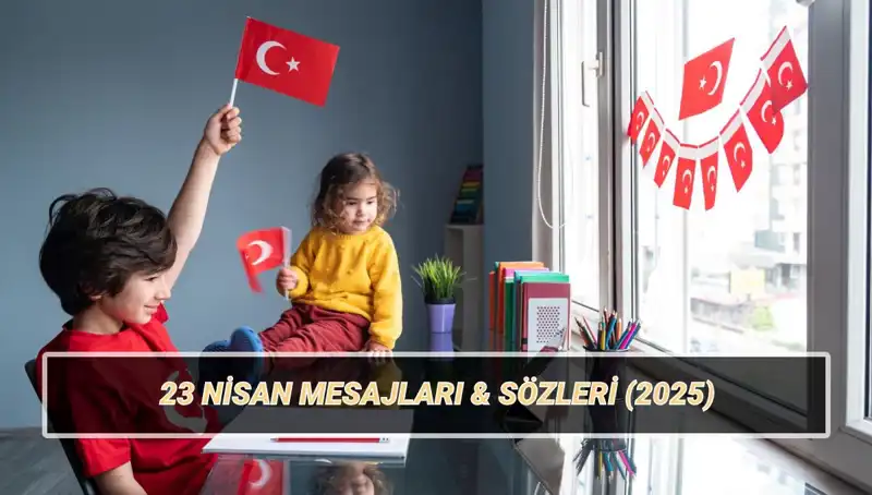 23 Nisan Ulusal Egemenlik ve Çocuk Bayramı’nda En Özel Mesajlar