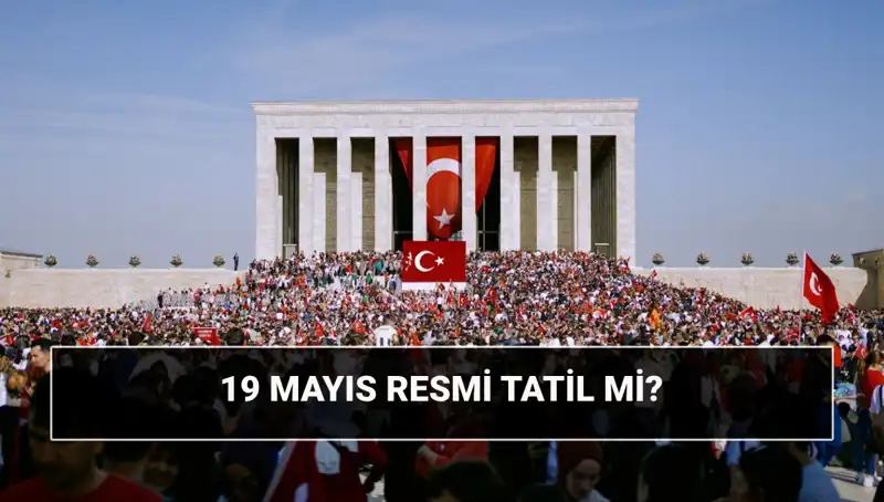 19 Mayıs: Resmi Tatil mi, Ne Bayramı? Tarihteki Önemi Nedir?